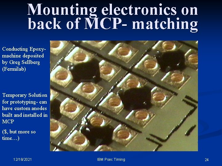Mounting electronics on back of MCP- matching Conducting Epoxymachine deposited by Greg Sellberg (Fermilab) Mounting electronics on back of MCP- matching Conducting Epoxymachine deposited by Greg Sellberg (Fermilab)
