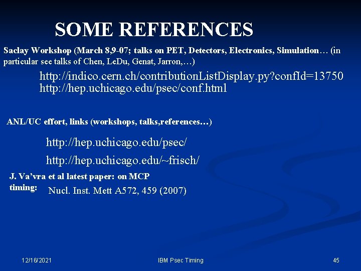 SOME REFERENCES Saclay Workshop (March 8, 9 -07; talks on PET, Detectors, Electronics, Simulation… SOME REFERENCES Saclay Workshop (March 8, 9 -07; talks on PET, Detectors, Electronics, Simulation…