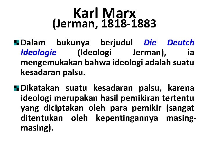 Karl Marx (Jerman, 1818 -1883 Dalam bukunya berjudul Die Deutch Ideologie (Ideologi Jerman), ia