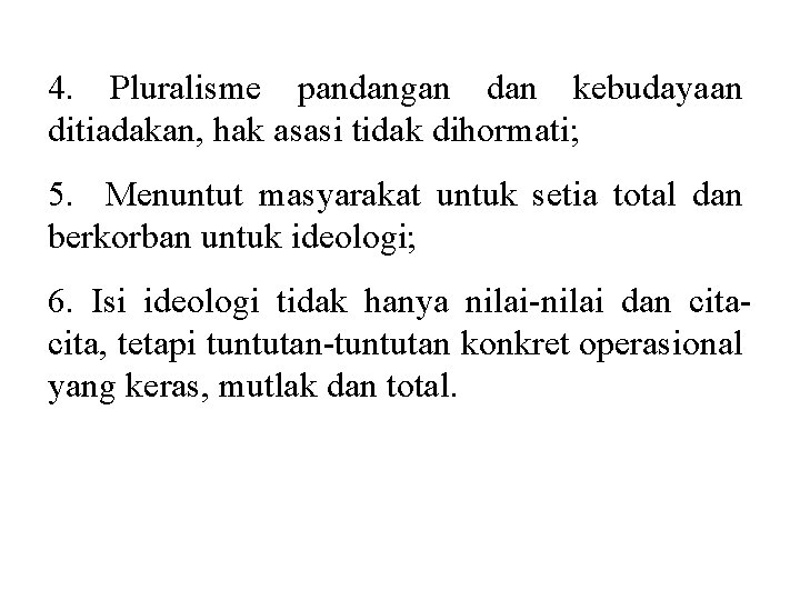 4. Pluralisme pandangan dan kebudayaan ditiadakan, hak asasi tidak dihormati; 5. Menuntut masyarakat untuk