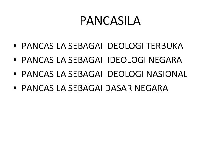 PANCASILA • • PANCASILA SEBAGAI IDEOLOGI TERBUKA PANCASILA SEBAGAI IDEOLOGI NEGARA PANCASILA SEBAGAI IDEOLOGI