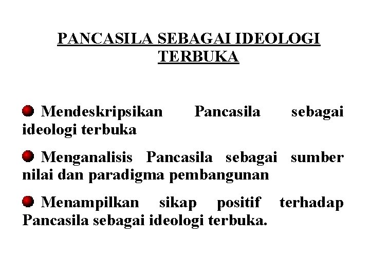 PANCASILA SEBAGAI IDEOLOGI TERBUKA Mendeskripsikan ideologi terbuka Pancasila sebagai Menganalisis Pancasila sebagai sumber nilai