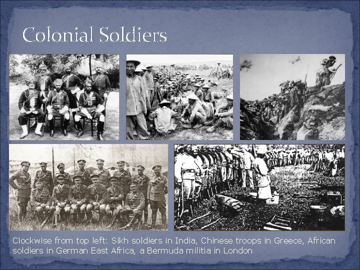 Colonial Soldiers Clockwise from top left: Sikh soldiers in India, Chinese troops in Greece,