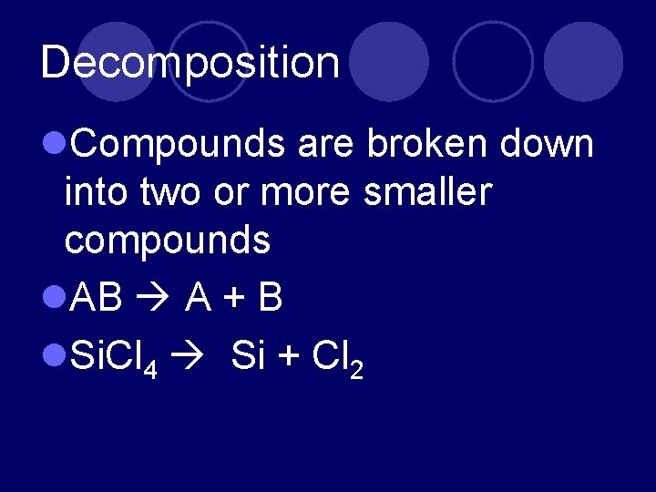 Decomposition l. Compounds are broken down into two or more smaller compounds l. AB