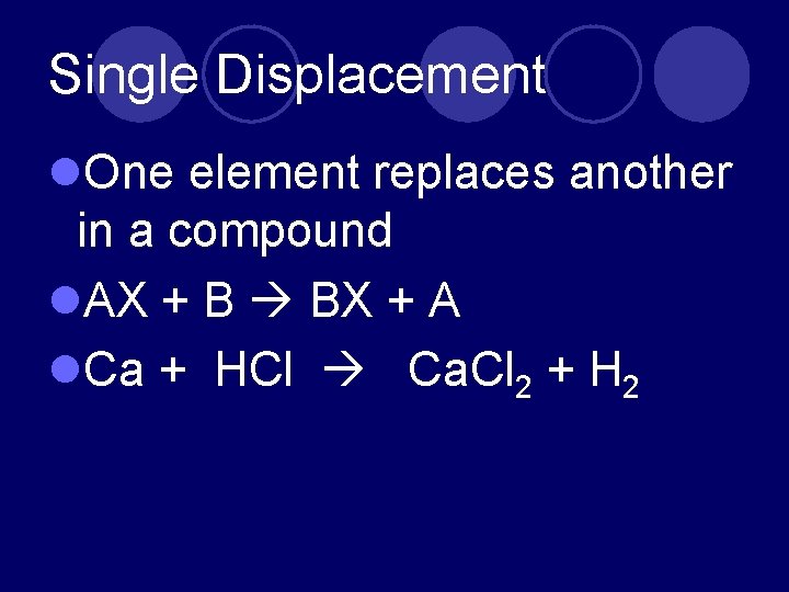 Single Displacement l. One element replaces another in a compound l. AX + B