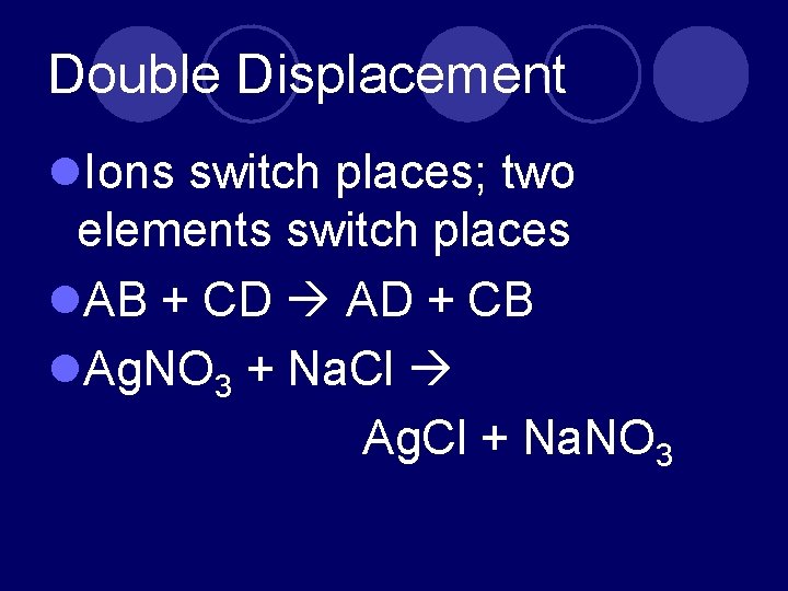 Double Displacement l. Ions switch places; two elements switch places l. AB + CD