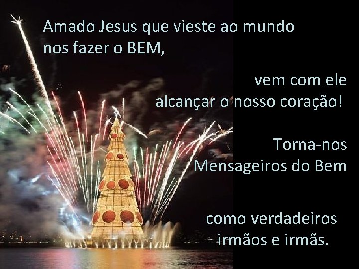 Amado Jesus que vieste ao mundo nos fazer o BEM, vem com ele alcançar