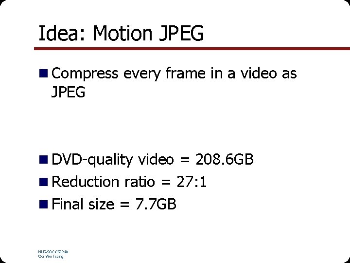 Idea: Motion JPEG n Compress every frame in a video as JPEG n DVD-quality