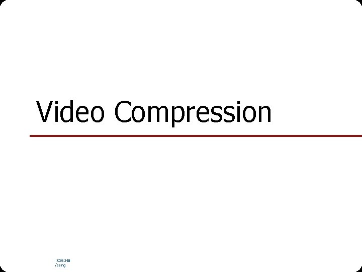 Video Compression NUS. SOC. CS 5248 Ooi Wei Tsang 