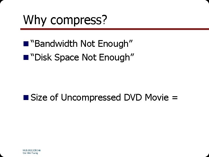 Why compress? n “Bandwidth Not Enough” n “Disk Space Not Enough” n Size of