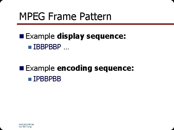 MPEG Frame Pattern n Example display sequence: n IBBPBBP … n Example encoding sequence: