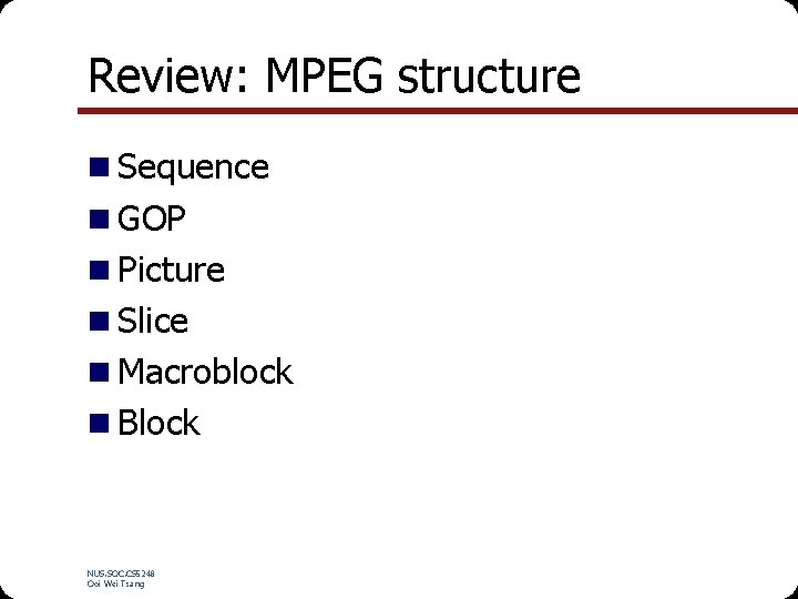 Review: MPEG structure n Sequence n GOP n Picture n Slice n Macroblock n