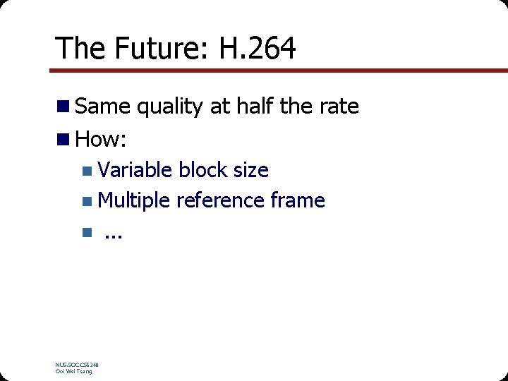 The Future: H. 264 n Same quality at half the rate n How: n