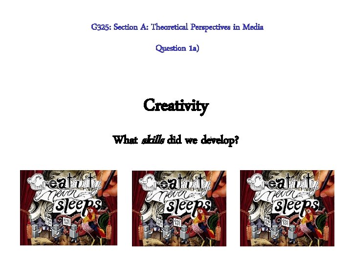 G 325: Section A: Theoretical Perspectives in Media Question 1 a) Creativity What skills