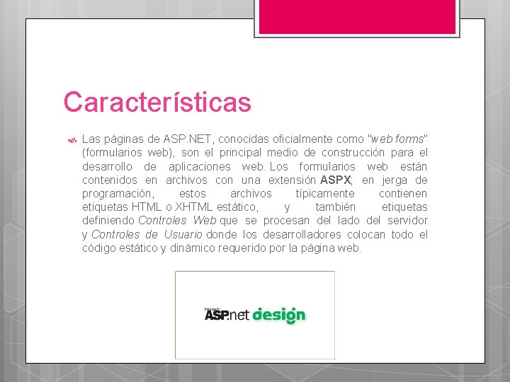Características Las páginas de ASP. NET, conocidas oficialmente como "web forms" (formularios web), son