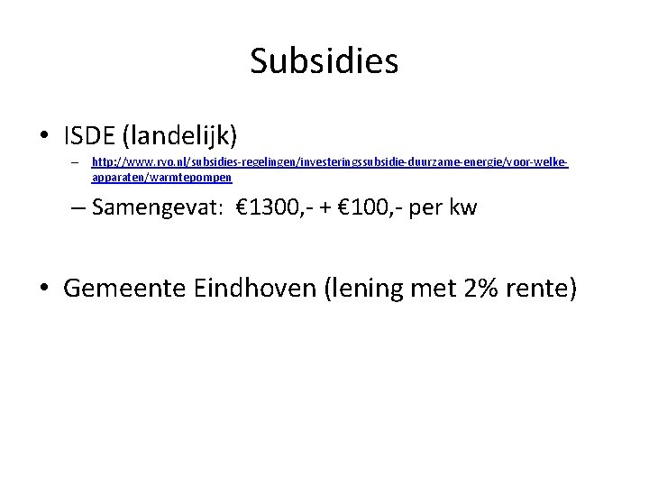 Subsidies • ISDE (landelijk) – http: //www. rvo. nl/subsidies-regelingen/investeringssubsidie-duurzame-energie/voor-welkeapparaten/warmtepompen – Samengevat: € 1300, -