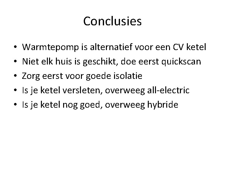 Conclusies • • • Warmtepomp is alternatief voor een CV ketel Niet elk huis