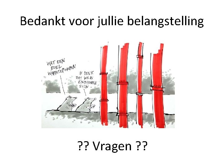 Bedankt voor jullie belangstelling ? ? Vragen ? ? 