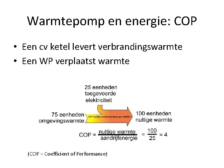 Warmtepomp en energie: COP • Een cv ketel levert verbrandingswarmte • Een WP verplaatst