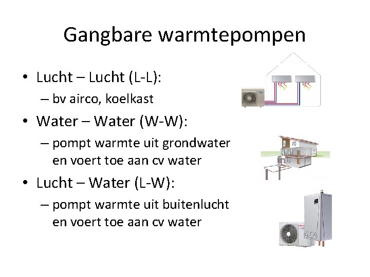 Gangbare warmtepompen • Lucht – Lucht (L-L): – bv airco, koelkast • Water –