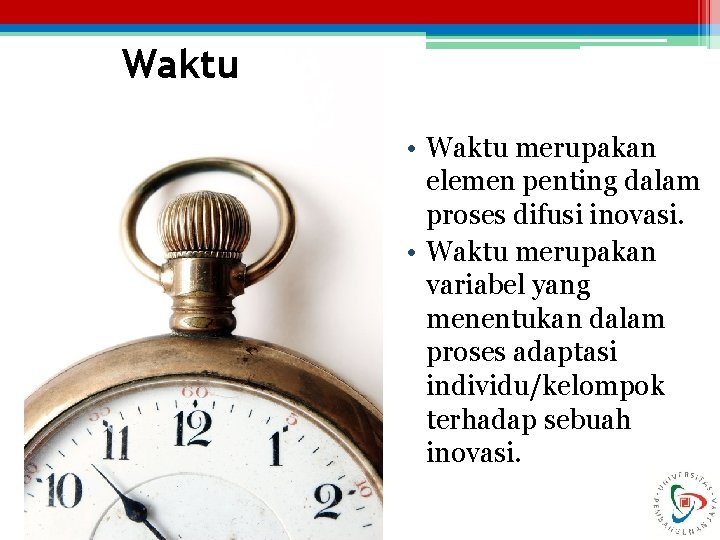 Waktu • Waktu merupakan elemen penting dalam proses difusi inovasi. • Waktu merupakan variabel