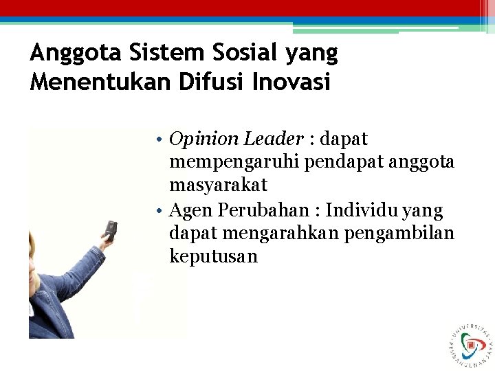 Anggota Sistem Sosial yang Menentukan Difusi Inovasi • Opinion Leader : dapat mempengaruhi pendapat
