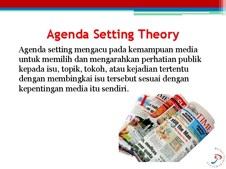 Agenda Setting Theory Agenda setting mengacu pada kemampuan media untuk memilih dan mengarahkan perhatian