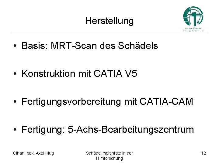 Herstellung • Basis: MRT-Scan des Schädels • Konstruktion mit CATIA V 5 • Fertigungsvorbereitung