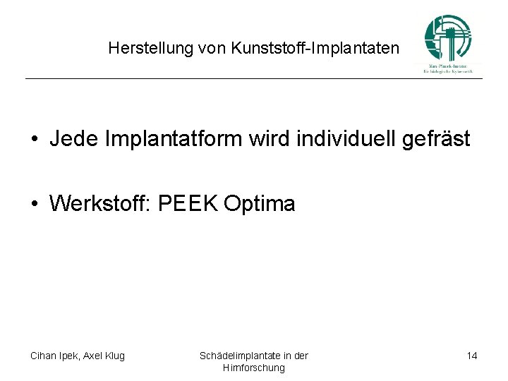 Herstellung von Kunststoff-Implantaten • Jede Implantatform wird individuell gefräst • Werkstoff: PEEK Optima Cihan