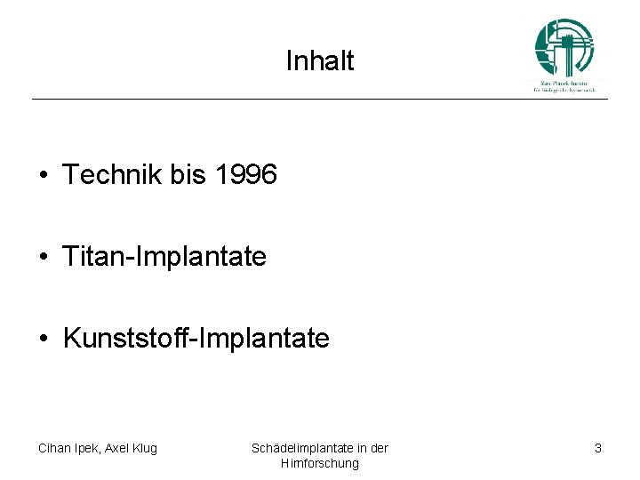 Inhalt • Technik bis 1996 • Titan-Implantate • Kunststoff-Implantate Cihan Ipek, Axel Klug Schädelimplantate