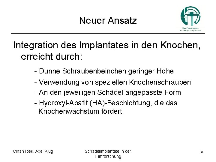 Neuer Ansatz Integration des Implantates in den Knochen, erreicht durch: - Dünne Schraubenbeinchen geringer