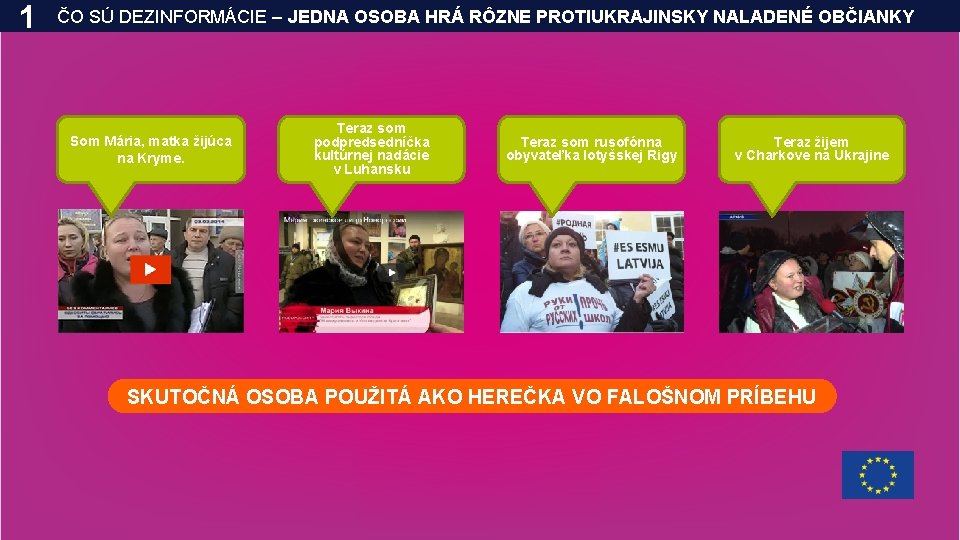 1 ČO SÚ DEZINFORMÁCIE – JEDNA OSOBA HRÁ RÔZNE PROTIUKRAJINSKY NALADENÉ OBČIANKY Som Mária,