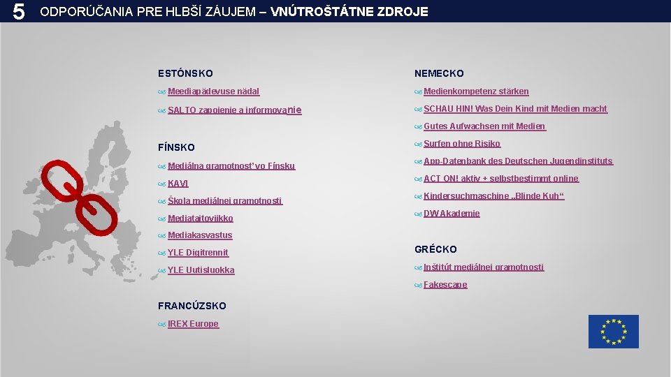 5 ODPORÚČANIA PRE HLBŠÍ ZÁUJEM – VNÚTROŠTÁTNE ZDROJE ESTÓNSKO NEMECKO Meediapädevuse nädal Medienkompetenz stärken