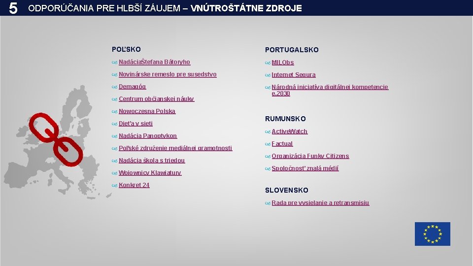 5 ODPORÚČANIA PRE HLBŠÍ ZÁUJEM – VNÚTROŠTÁTNE ZDROJE POĽSKO PORTUGALSKO NadáciaŠtefana Bátoryho MILObs Novinárske