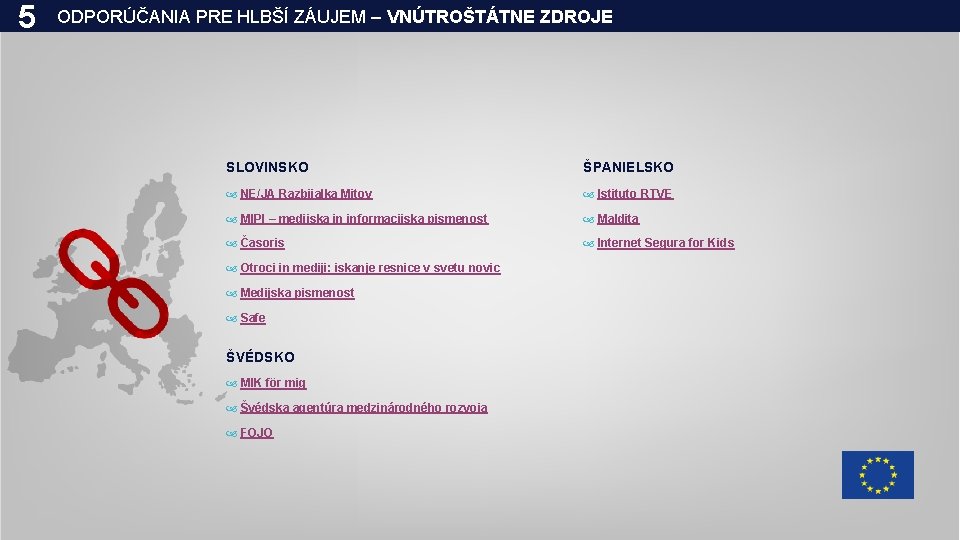 5 ODPORÚČANIA PRE HLBŠÍ ZÁUJEM – VNÚTROŠTÁTNE ZDROJE SLOVINSKO ŠPANIELSKO NE/JA Razbijalka Mitov Istituto