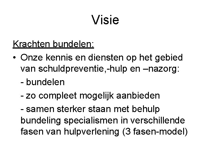 Visie Krachten bundelen: • Onze kennis en diensten op het gebied van schuldpreventie, -hulp