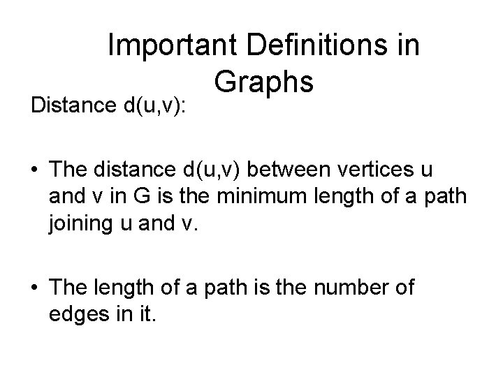 Important Definitions in Graphs Distance d(u, v): • The distance d(u, v) between vertices