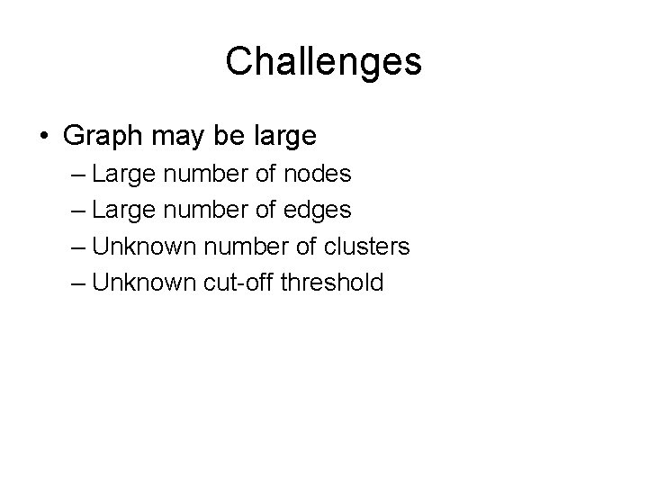 Challenges • Graph may be large – Large number of nodes – Large number