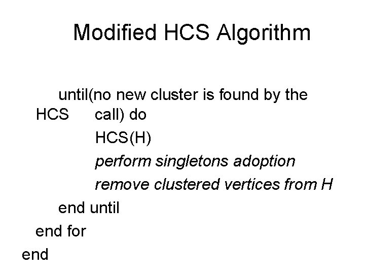 Modified HCS Algorithm until(no new cluster is found by the HCS call) do HCS(H)