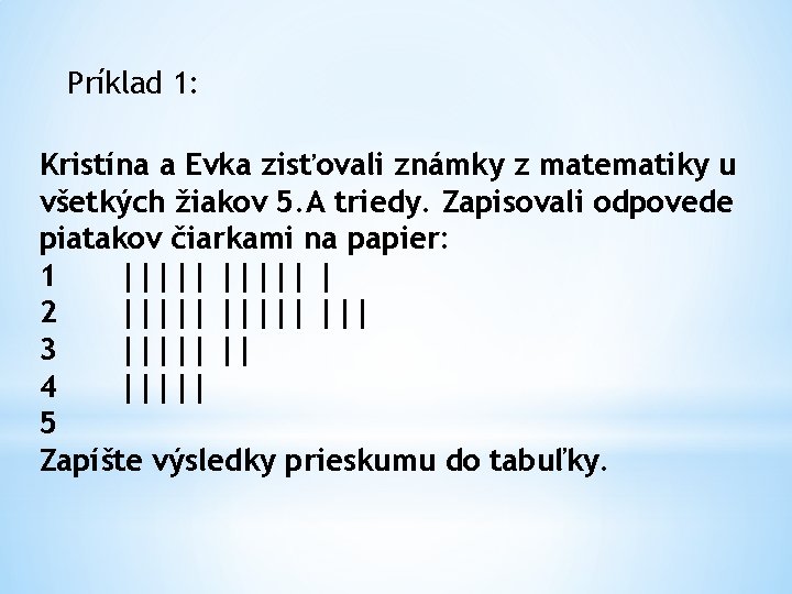 Príklad 1: Kristína a Evka zisťovali známky z matematiky u všetkých žiakov 5. A Príklad 1: Kristína a Evka zisťovali známky z matematiky u všetkých žiakov 5. A