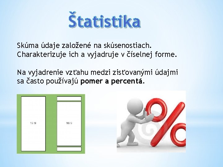 Štatistika Skúma údaje založené na skúsenostiach. Charakterizuje ich a vyjadruje v číselnej forme. Na