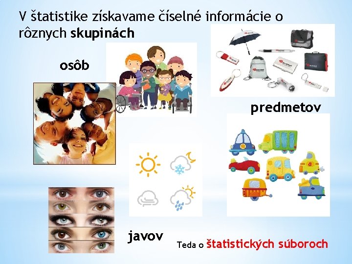 V štatistike získavame číselné informácie o rôznych skupinách osôb predmetov javov Teda o štatistických