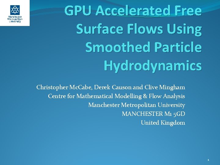 GPU Accelerated Free Surface Flows Using Smoothed Particle Hydrodynamics Christopher Mc. Cabe, Derek Causon