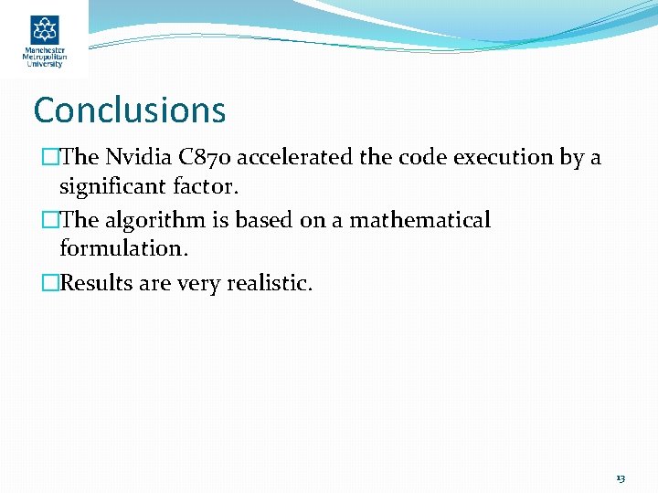 Conclusions �The Nvidia C 870 accelerated the code execution by a significant factor. �The