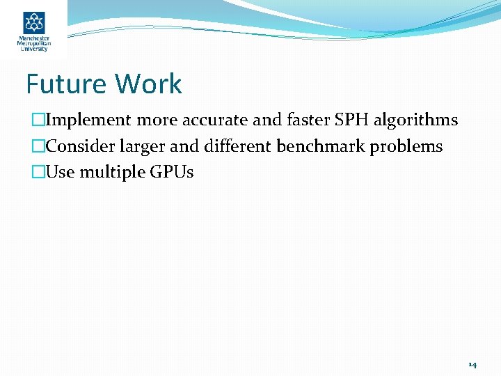 Future Work �Implement more accurate and faster SPH algorithms �Consider larger and different benchmark