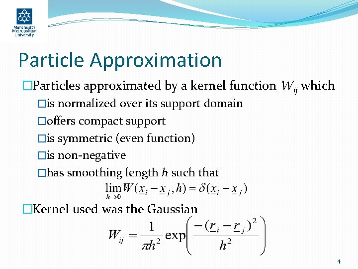 Particle Approximation �Particles approximated by a kernel function Wij which �is normalized over its