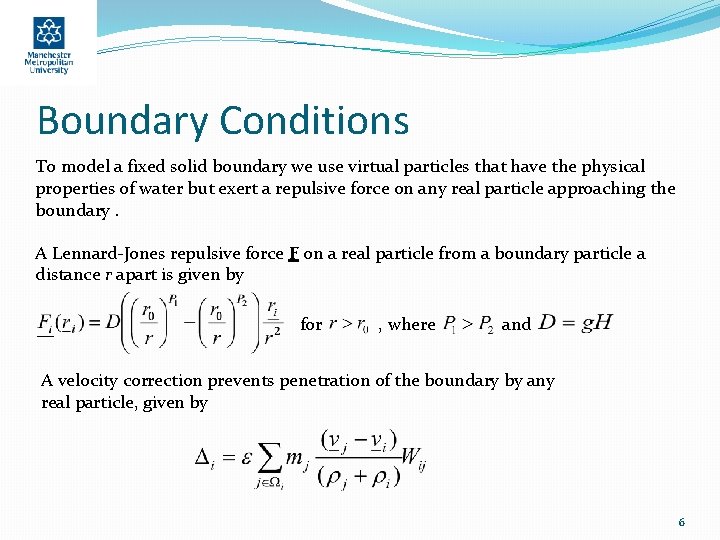 Boundary Conditions To model a fixed solid boundary we use virtual particles that have