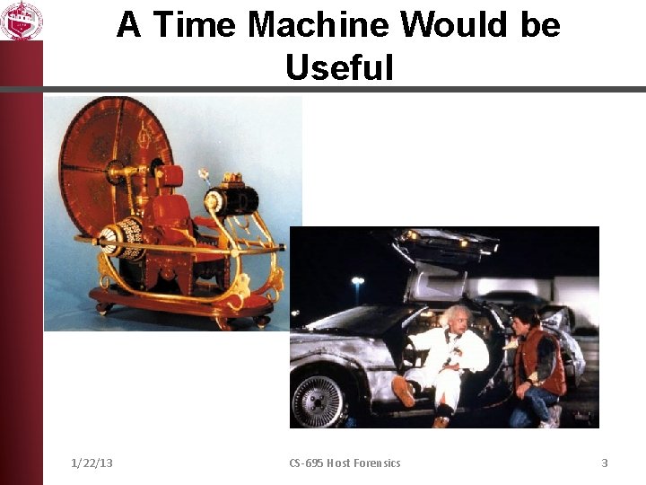 A Time Machine Would be Useful 1/22/13 CS-695 Host Forensics 3 