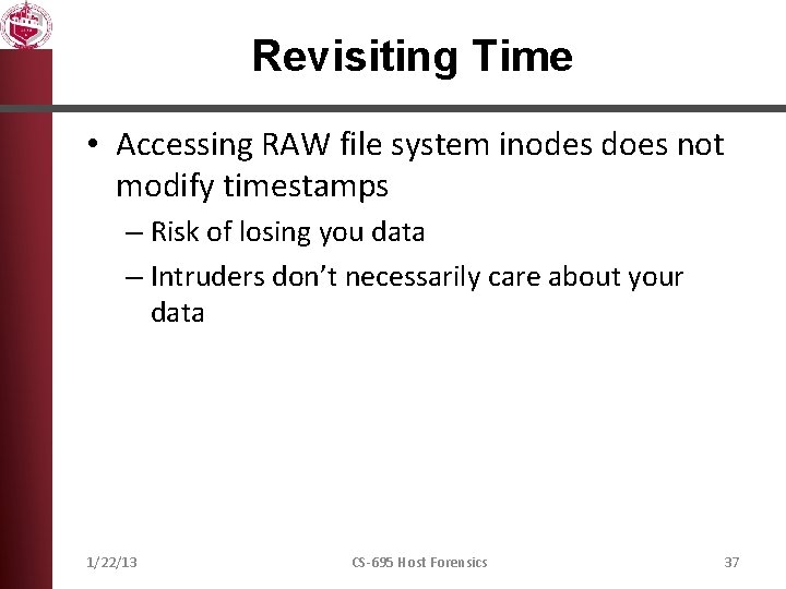 Revisiting Time • Accessing RAW file system inodes does not modify timestamps – Risk