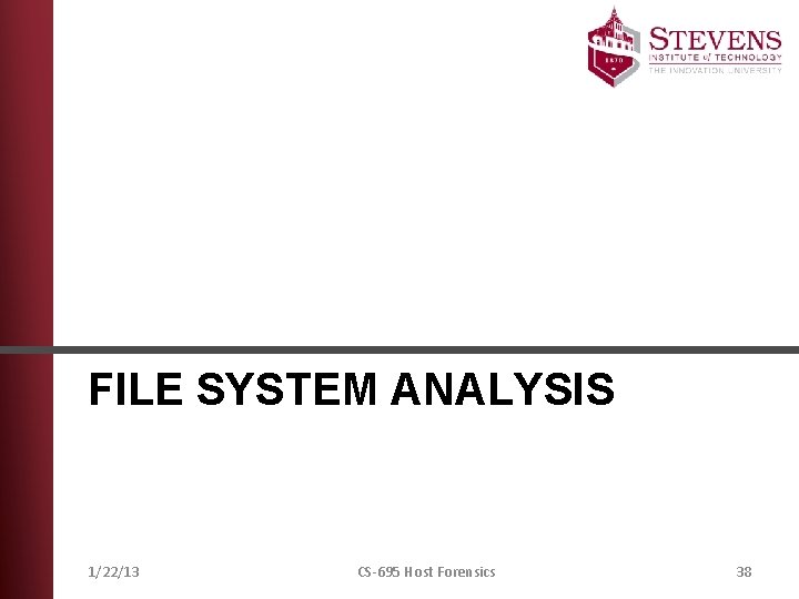 FILE SYSTEM ANALYSIS 1/22/13 CS-695 Host Forensics 38 